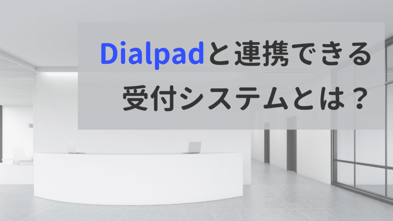 【注目】Dialpadと連携できる受付システムとは？【Smart at reception】
