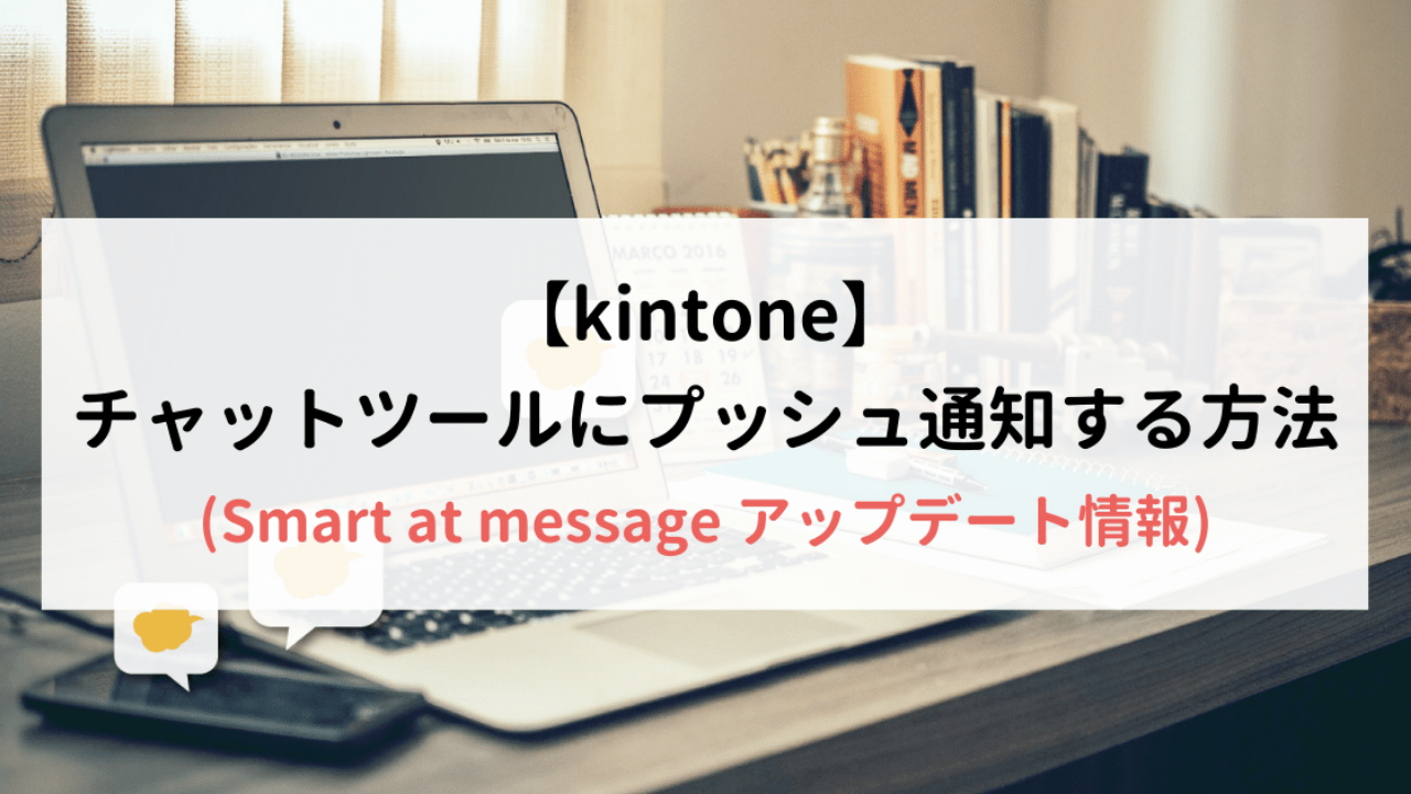 【kintone】チャットツールにプッシュ通知する方法(Smart at message アップデート情報)