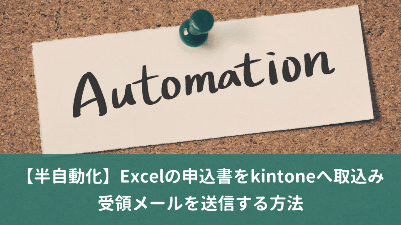 【半自動化】Excelの申込書をkintoneへ取り込み、受領メールを自動送信する方法