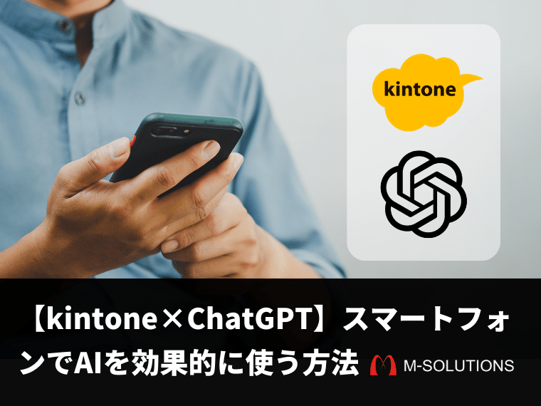 【kintone×ChatGPT】スマートフォンでAIを効果的に使う方法