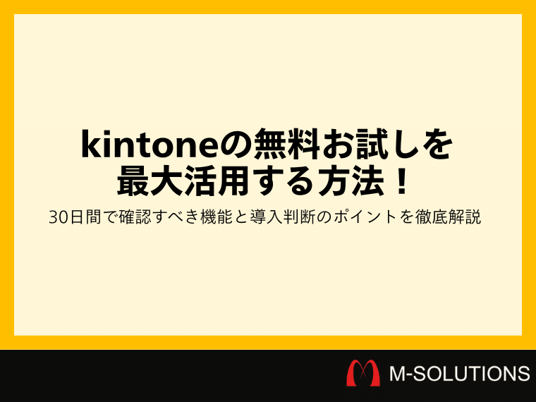 kintoneの無料お試しを最大活用する方法！30日間で確認すべき機能と導入判断のポイントを徹底解説
