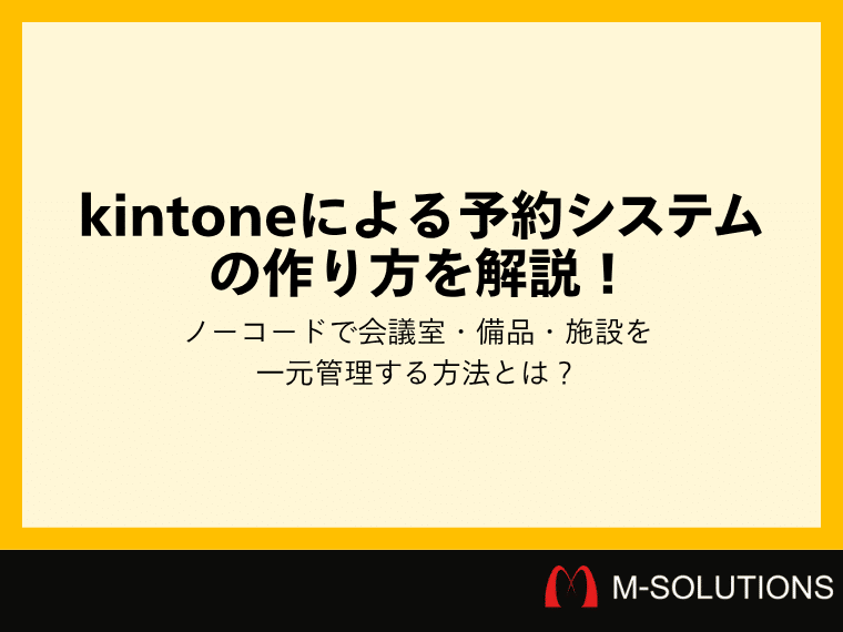 kintoneによる予約システムの作り方を解説！ノーコードで会議室・備品・施設を一元管理する方法とは？