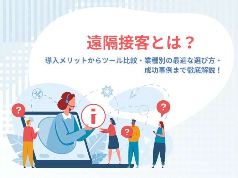 遠隔接客とは？導入メリットからツール比較・業種別の最適な選び方・成功事例まで徹底解説